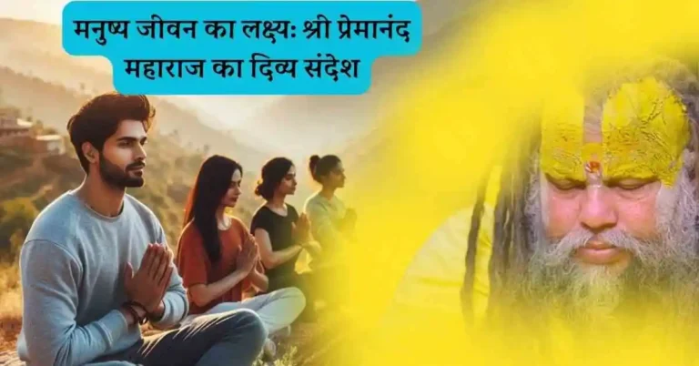 श्री प्रेमानंद महाराज, मनुष्य जीवन का उद्देश्य